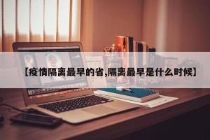 【疫情隔离最早的省,隔离最早是什么时候】