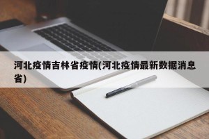 河北疫情吉林省疫情(河北疫情最新数据消息省)