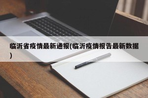 临沂省疫情最新通报(临沂疫情报告最新数据)