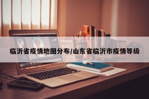 临沂省疫情地图分布/山东省临沂市疫情等级