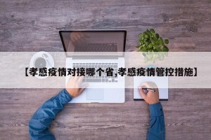 【孝感疫情对接哪个省,孝感疫情管控措施】