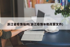 浙江省疫情福利(浙江疫情补助政策文件)