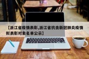 【浙江省疫情表彰,浙江省抗击新冠肺炎疫情拟表彰对象名单公示】