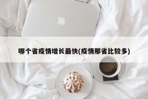 哪个省疫情增长最快(疫情那省比较多)