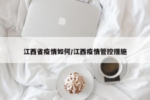 江西省疫情如何/江西疫情管控措施