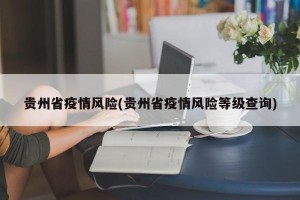 贵州省疫情风险(贵州省疫情风险等级查询)