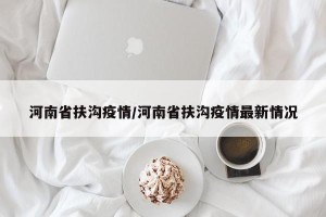 河南省扶沟疫情/河南省扶沟疫情最新情况