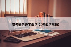 省考疫情要求面试(公考面试疫情)
