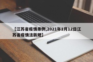 【江苏省疫情条例,2021年1月12日江苏省疫情法新规】