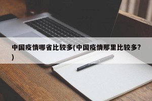中国疫情哪省比较多(中国疫情那里比较多?)