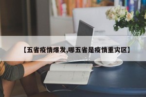 【五省疫情爆发,哪五省是疫情重灾区】