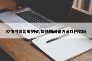 疫情当前能省则省/疫情期间省内可以回家吗